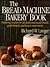 The Bread Machine Bakery Book