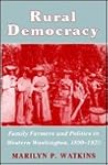 Rural Democracy: Family Farmers and Politics in Western Washington, 1890-1925
