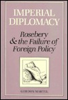 Imperial Diplomacy: Rosebery and the Failure of Foreign Policy (Hardcover)