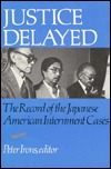 Justice Delayed: The Record of the Japanese American Internment Cases (Policy)