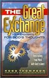 The Great Exchange: Your Thoughts for God's Thoughts Renovating Your Mind With God's Word The Great Exchange: Your Thoughts for God's Thoughts Renovating Your Mind With God's Word