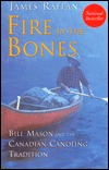 Fire in the Bones: Bill Mason and the Canadian Canoeing Tradition