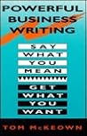 Powerful Business Writing: Say What You Mean, Get What You Want Powerful Business Writing: Say What You Mean, Get What You Want