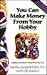 You Can Make Money from Your Hobby by Martha Campbell Pullen