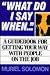 What Do I Say When...": A Guidebook for Getting Your Way With People on the Job