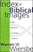 Index of Biblical Images: Similes, Metaphors, and Symbols in Scripture
