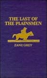 The Last of the Plainsmen by Zane Grey