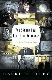 You Should Have Been Here Yesterday: A Life Story in Television News (Hardcover)