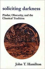 Soliciting Darkness: Pindar, Obscurity, and the Classical Tradition (HARVARD STUDIES IN COMPARATIVE LITERATURE)
