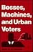 Bosses, Machines, and Urban Voters
