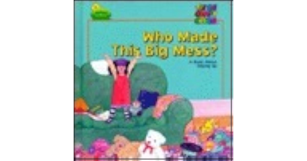 Who Made This Big Mess A Book About Tidying Up By Time Life Books