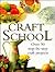 Craft School: Over 90 Step-By-Step Craft Projects