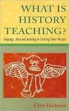 What Is History Teaching? What Is History Teaching?