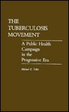 The Tuberculosis Movement: A Public Health Campaign in the Progressive Era (Contributions in Medical Studies)