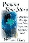 Praying Your Story: Making Sense of Your Life Through Fables, Prayers, and the Company of Saints