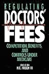 Regulating Doctors' Fees: Competition, Benefits, and Controls Under Medicare (Aei Studies, 518)