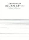 Adjudication of Criminal Justice: Problems and References (American Casebook Series)
