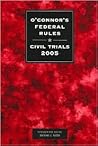 O'Connor's Federal Rules: Civil Trials 2005