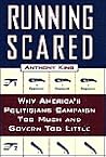 Running Scared: Why America's Politicians Campaign Too Much and Govern Too Little Running Scared: Why America's Politicians Campaign Too Much and Govern Too Little