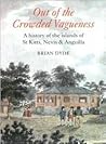 Out of Crowded Vagueness: A History of the Islands of St. Kitts, Nevis And Anguilla