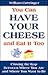 You Can Have Your Cheese and Eat It Too!: A Complete Guide for Closing the Gap Between Where You Are and Where You Want to Be