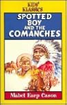 Spotted Boy and the Comanches by Mabel Earp Cason Spotted Boy and the Comanches by Mabel Earp Cason