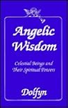 Angelic Wisdom : Celestial Beings and Their Spiritual Powers