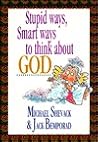 Stupid Ways, Smart Ways to Think About God Stupid Ways, Smart Ways to Think About God