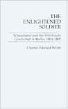 The Enlightened Soldier: Scharnhorst and the Militarische Gesellschaft in Berlin, 1801-1805 The Enlightened Soldier: Scharnhorst and the Militarische Gesellschaft in Berlin, 1801-1805