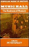 Music Hall: The Business of Pleasure (Popular Music in Britain Series)
