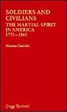 Soldiers and Civilians: The Martial Spirit in America 1775-1865 (Modern Revivals in Military History) Soldiers and Civilians: The Martial Spirit in America 1775-1865 (Modern Revivals in Military History)