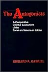 The Antagonists: A Comparative Combat Assessment of the Soviet and American Soldier (Contributions in Military Studies)