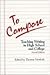 To Compose: Teaching Writing in High School and College