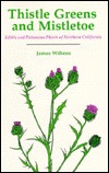 Thistle Greens and Mistletoe: Edible and Poisonous Plants of Northern California (Paperback)