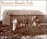 Frontier Family Life: A Photographic Chronicle of the Old West Frontier Family Life: A Photographic Chronicle of the Old West