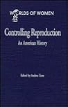 Controlling Reproduction: An American History (The Worlds of Women Series) Controlling Reproduction: An American History (The Worlds of Women Series)