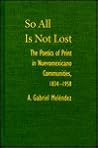 So All Is Not Lost: The Poetics of Print in Nuevomxicano Communities, 1834-1958 (Paso Por Aqui Series on the Nuevomexicano Literary Heritage)