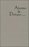 Abortion and Dialogue: Pro-Choice, Pro-Life, and American Law