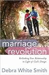 Marriage Revolution: Rethinking Your Relationship in Light of God's Design Marriage Revolution: Rethinking Your Relationship in Light of God's Design
