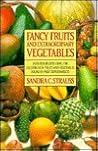 Fancy Fruits and Extraordinary Vegetables: A Guide to Selecting, Storing and Preparing