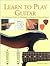 Learn To Play Guitar - The Essential Guide to Techniques, Chord Patterns & Songs
