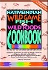 Native Indian Wild Game, Fish & Wild Foods Cookbook: Recipes from North American Native Cooks