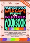 Native Indian Wild Game, Fish & Wild Foods Cookbook: Recipes from North American Native Cooks (Hardcover)