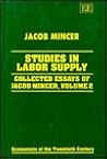 STUDIES IN LABOR SUPPLY: Collected Essays of Jacob Mincer, Volume 2 (Economists of the Twentieth Century series) STUDIES IN LABOR SUPPLY: Collected Essays of Jacob Mincer, Volume 2 (Economists of the Twentieth Century series)
