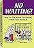 No Waiting!: How to Get Wha...