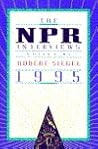 The NPR Interviews 1995 by Robert   Siegel
