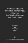 Women's Health, Politics, and Power: Essays on Sex/Gender, Medicine, and Public Health (Policy, Politics, Health and Medicine Series)