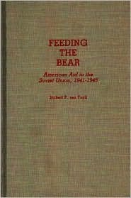 Feeding the Bear: American Aid to the Soviet Union, 1941-1945 (Contributions in Military Studies)