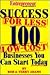 Success For Less 100 Low Cost Businesses You Can Start Today