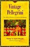 Vintage Pellegrini: The Collected Wisdom of an American Buongustaio Vintage Pellegrini: The Collected Wisdom of an American Buongustaio